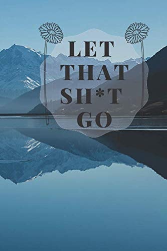 LET THAT SHIT GO: Motivational Notebook, Journal, Diary (110 Pages, Blank, 6 x 9)