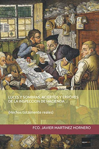 LUCES Y SOMBRAS, ACIERTOS Y ERRORES DE LA INSPECCIÓN DE HACIENDA: (Hechos totalmente reales) (Spanish Edition)