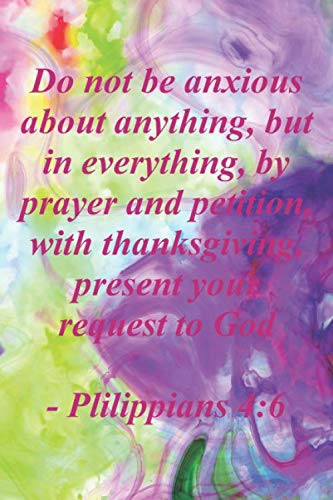 Do Not Be Anxious about Anything, But in Everything, by Prayer and Petition, with Thanksgiving Philippians 4:6 Bible Verse Cover Notebook/Journal with 6x9 College Ruled Interior
