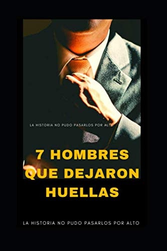 7 HOMBRES QUE DEJARON HUELLAS: La Historia No Pudo Pasarlos Por Alto (Spanish Edition)