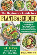 The Beginner's Guide to a Plant-Based Diet Easy Beginners Cookbook to Plant-Based Recipes for Healthy Eating, Vibrant Health, Weight Loss and Energy Saving (FULL COLOR)