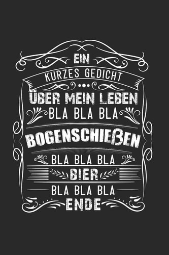 Ein Kurzes Gedicht Über Mein Leben Bla Bla Bla Bogenschießen Bogenschießen & Bogenschütze Notizbuch 6'x9' Liniert Geschenk für Pfeil & Pfeile