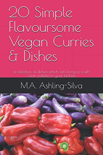 20 Simple Flavoursome Vegan Curries and Dishes A Selection of Dishes Which Will Bring a South Asian Palette to Your Kitchen