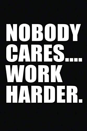 Nobody Cares, Work Harder: Lined Journal Notebook, 6 x 9 - 120 Pages, Funny Journal For Women, Perfect For A Personal Diary, Journal, Birthday Gift or Mother's Day Gift.
