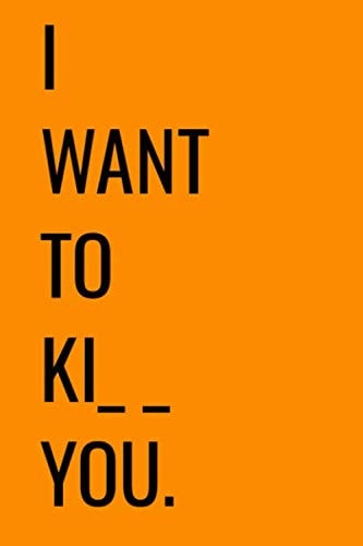 "I want to ki__ you": 6x9 Inches Blank, Ruled/Lined Writing Journal, Perfect gift for Women/ Men, Diary, Notebook For Him/Her, 120 pages, yellow matte Finish (Deep Quotes)