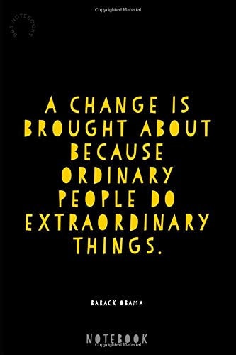 A Change Is Brought About Because Ordinary People Do Extraordinary Things.: Barack Obama Quote [120 Lined Pages Notebook]