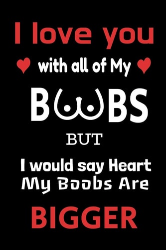 I Love You With All Of My Boobs : Funny Sarcastic Notebook Gag Quote Gift Present For Happy Valentines Day (6" X 9") 120 Pages, Perfect Gift for Wife Husband Couples Lesbian for Anniversary Holidays (Goal Setting Journal For Couples)