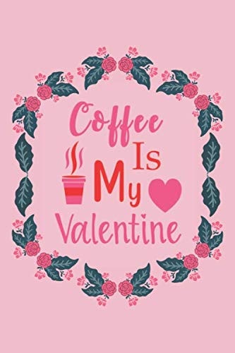 Coffee Is My Valentine: Lined Notebook Travel Journal Lecture Dairy Line Note Books