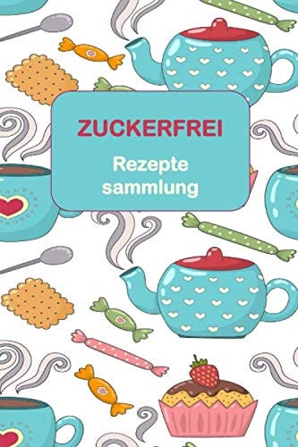 Zuckerfrei: Rezeptesammlung zum selbst ausfüllen, Koch -und Backbuch für eigene Rezepte (German Edition)