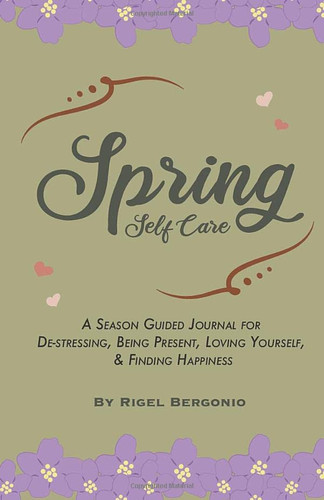 Spring Self Care: A Season Guided Journal for De-stressing, Being Present, Loving Yourself, & Finding Happiness