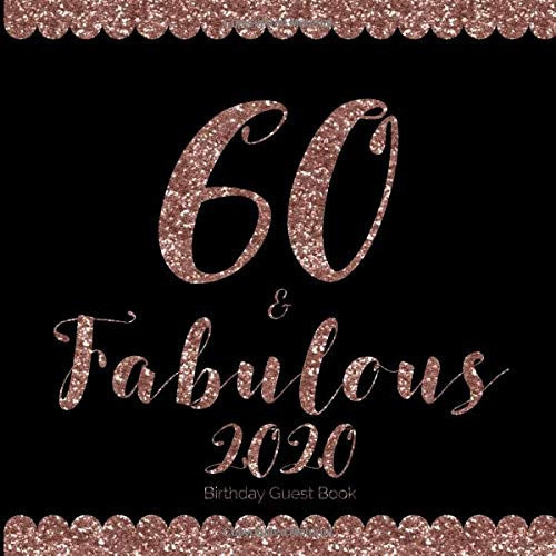 60 & Fabulous 2020 Birthday Guest Book: 60th & Fab Rose Gold Black Party Guestbook For Family & Friends To Write & Sign in With Messages Good Wishes ... Book (60th Birthday Party Guest Books)