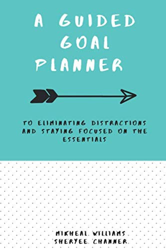 A Guided Goal Planner: To Eliminating Distractions and Staying Focused on the Essentials