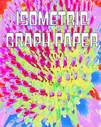 Isometric Graph Paper: Equilateral Triangle Horizontal Grid Paper Composition Notebook Featuring Multicolored Rainbow Abstract Cone Flower Original Digital Oil Painting Cover Artwork