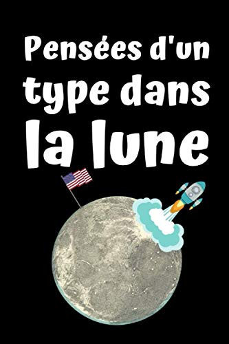 Pensées d'un type dans la lune: Carnet de notes à remplir par vos idées à l'instant présent - 100 pages - papier ligné - format A5 (15,24 x 22,86 cm) (French Edition)