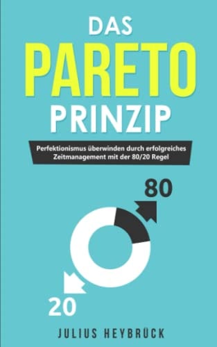 Das Pareto Prinzip Perfektionismus überwinden Durch Erfolgreiches Zeitmanagement Mit der 80/20 Regel