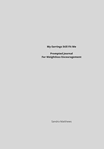 My Earrings Still Fit Me Prompted Journal for Weight Loss Encouragement Prompted Journal for Individual Or Group Use
