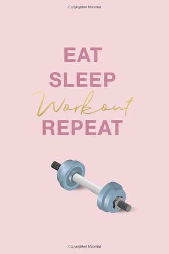 Eat Sleep Workout Repeat: Blue & Pink Dumbbell Cover Physical Fitness & Body Building Work Out Log Book For Women - Track Exercise, Reps, Weights, Sets & Notes - 6" x 9"