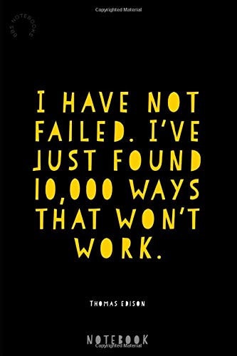 I Have Not Failed. I've Just Found 10,000 Ways That Won't Work.: Thomas Edison Quote | 120 Lined Pages Notebook | Gift Idea For Students, Scientists, Teachers, Lecturers | Use as Diary or Journal