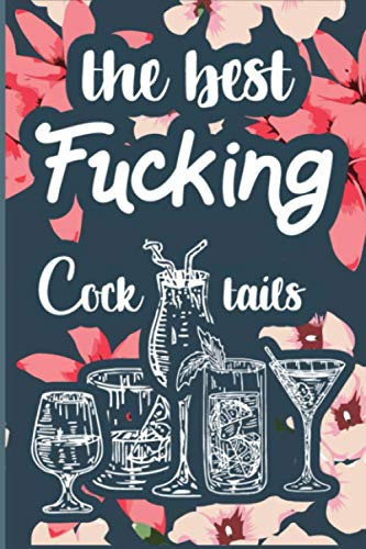 The Best Fucking Cocktails: A Journal to Record Your Unique Creations and Favorite Holiday Drinks , Cocktail Recipe Book Journal .