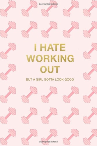 I Hate Working Out: Funny Pink Dumbbell Physical Fitness & Body Building Work Out Log Book For Women - Track Exercise, Reps, Weights, Sets & Notes - 6" x 9"