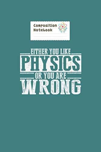Composition Notebook: either you like physics or wrong - 50 sheets, 100 pages - 6 x 9 inches