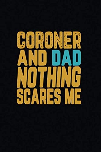 Coroner And Dad Nothing Scares Me: 6x9 Notebook for deputy coroner