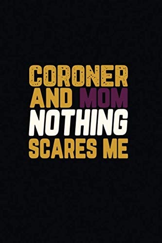 Coroner And Mom Nothing Scares Me: 6x9 Notebook for deputy coroner