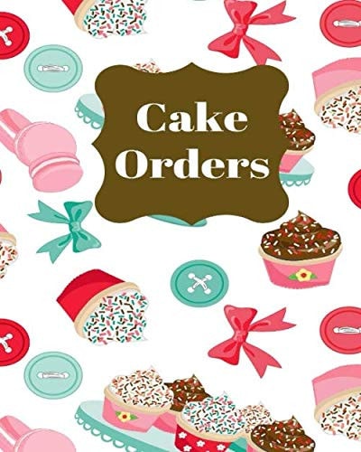 Cake Orders: Custom Cakes Bakery Orders Order Form Book Take Orders Organize Orders Cupcakes