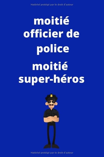 moitié officier de police moitié super-héros: policier policière journal carnet | 120 Pages lignées 6 x 9 | Cadeau idéal pour la police (French Edition)