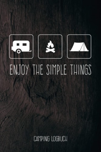 Enjoy the Simple Things - Camping Logbuch: Campingtagebuch für die Tour unterwegs & Road Trips mit Wohnmobil, Wohnwagen oder Zelt, tolles Geschenk für ... für 30 Reisen oder Etappen (German Edition)