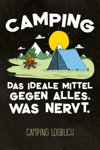 Camping - Das ideale Mittel gegen alles, was nervt - Camping Logbuch: Campingtagebuch für die Tour unterwegs & Road Trips mit Wohnmobil, Wohnwagen ... für 30 Reisen oder Etappen (German Edition)