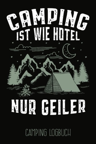Camping ist wie Hotel nur geiler - Camping Logbuch: Campingtagebuch für die Tour unterwegs & Road Trips mit Wohnmobil, Wohnwagen oder Zelt, tolles ... für 30 Reisen oder Etappen (German Edition)