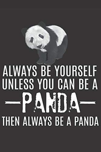 Always Be Yourself Unless You Can Be a Panda: Funny Prank Gifts for Friend, Panda Lover - Gag Gift Notebook & Journal for Birthday Party, Holiday and More