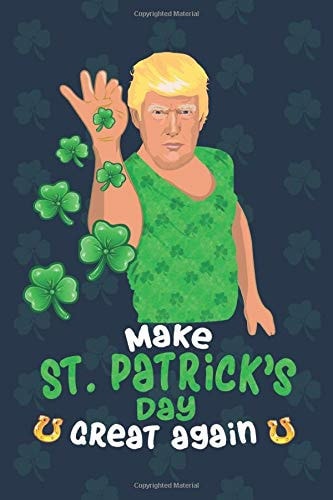 Funny Make St. Patrick's Day Great Again Trump Bae Blank Ruled Line Notebook Journal Gift for Saint Patrick Day