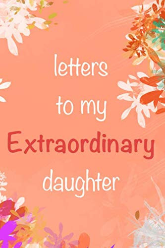 Letters To My Extraordinnary Daughter: A Journal Of Letters From Mother To Child, Heirloom Keepsake Journal Memory Book, Baby Milestone Journal, ... Notebook) Mother & Father Book to Daughter
