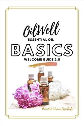 OilWell Welcome Guide Essential Oil Basics 2. 0