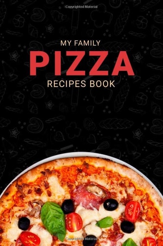 My Family PIZZA Recipes Book: Blank Recipe Book to write in, Collecte Your Favorites And Delicious Recipes Of Pizza, 50 Recipes Journal - 120 Pages-6x9"(15,24x22,86cm).