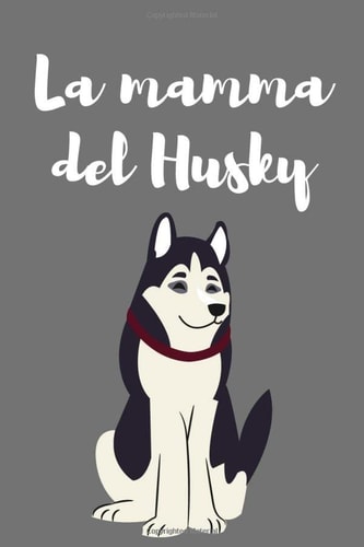 La mamma del Husky: Il quaderno a righe per scrivere nei tuoi appuntamenti, pensieri e note, agenda per donne, 120 pagine, A5 (Italian Edition)