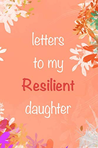 Letters To My Resilient Daughter: A Journal Of Letters From Mother To Child, Heirloom Keepsake Journal Memory Book, Baby Milestone Journal, Mother ... Notebook) Mother & Father Book to Daughter