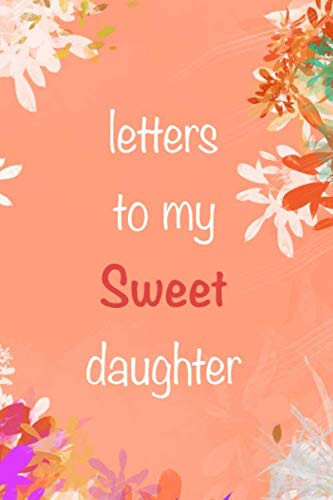 Letters To My Sweet Daughter: A Journal Of Letters From Mother To Child, Heirloom Keepsake Journal Memory Book, Baby Milestone Journal, Mother ... Notebook) Mother & Father Book to Daughter