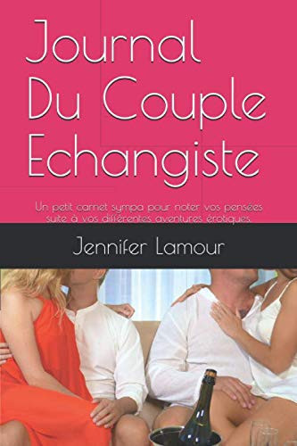 Journal Du Couple Echangiste: Un petit carnet sympa pour noter vos pensées suite à vos différentes aventures érotiques. (French Edition)