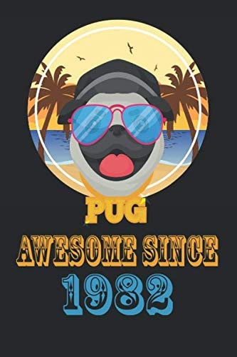 Awesome Since 1982:: Cute PUG Dogs Lovers Birthday Gift Notebook For People Born in 1982 and Love Dogs. Journal 6 x 9, 100 Page Blank Lined Paperback ... For Taking Notes At Work, School Or Home.