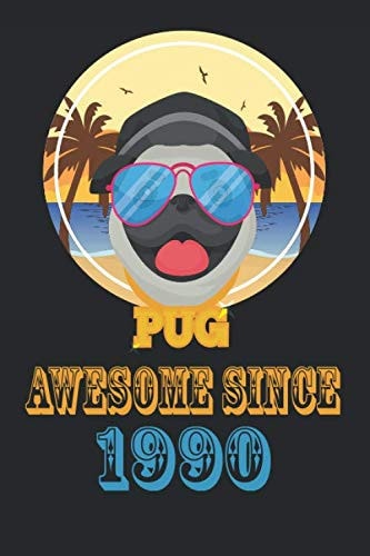 Awesome Since 1990:: Cute PUG Dogs Lovers Birthday Gift Notebook For People Born in 1990 and Love Dogs. Journal 6 x 9, 100 Page Blank Lined Paperback ... For Taking Notes At Work, School Or Home.