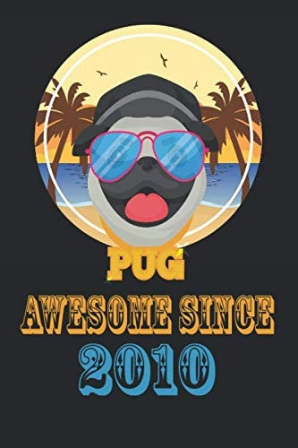 Awesome Since 2010:: Cute PUG Dogs Lovers Birthday Gift Notebook For People Born in 2010 and Love Dogs. Journal 6 x 9, 100 Page Blank Lined Paperback ... For Taking Notes At Work, School Or Home.