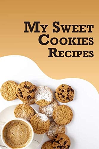 My Sweet Cookies Recipe Book: Blank Recipe Book to Write in your Own Favorite Cookies Recipes. Note Down your most Sweet 100 Cookies Recipes.Family ... Day- 6x9" (15,24x22,86cm) -120 Pages.