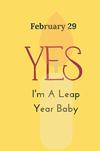 Yes I'm A Leap Year Baby - February 29: Lined Notebook / Journal Gift, 100 Pages, 6x9, Soft Cover, Matte Finish