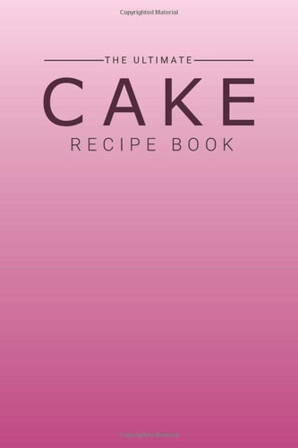 The Ultimate Cake Recipe Book: Family CookBook To Write In, Collect The 100 Cake Recipes You Really Love In Your Own Custom Recipe Book (100 Recipes ... Day- 6x9" (15,24x22,86cm) -120 Pages.