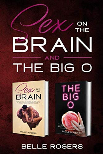 Sex On The Brain & The Big O: The Emotional, Physical and Spiritual Connection From Developing Sexual Intelligence/A Man's Guide To Understanding the Science of the Female Brain, Psychology and Orgasm