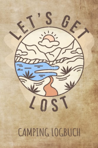 Let's Get Lost - Camping Logbuch: Campingtagebuch für die Tour unterwegs & Road Trips mit Wohnmobil, Wohnwagen oder Zelt, tolles Geschenk für Camper ... für 30 Reisen oder Etappen (German Edition)