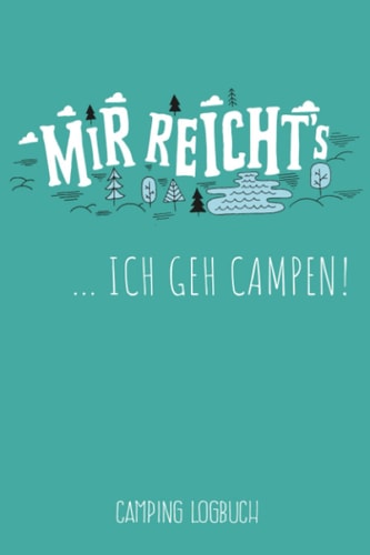 Mir reicht's ... Ich geh Campen! - Camping Logbuch: Campingtagebuch für die Tour unterwegs & Road Trips mit Wohnmobil, Wohnwagen oder Zelt, tolles ... für 30 Reisen oder Etappen (German Edition)